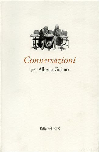 Conversazioni per Alberto Gajano. Partecipano a questo volume: Elisa Angelini, …