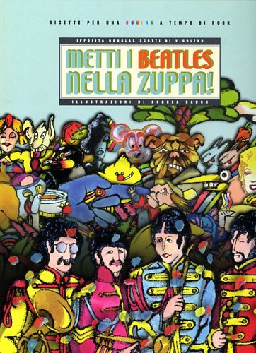 Metti i Beatles nella zuppa. Ricette per una cucina a …