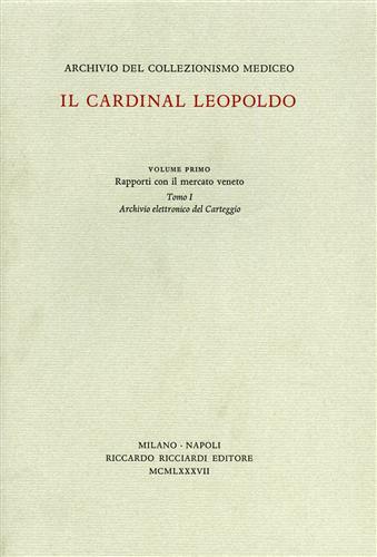 Archivio del Collezionismo Mediceo. Il Cardinal Leopoldo. Vol.I:Rapporti con il …
