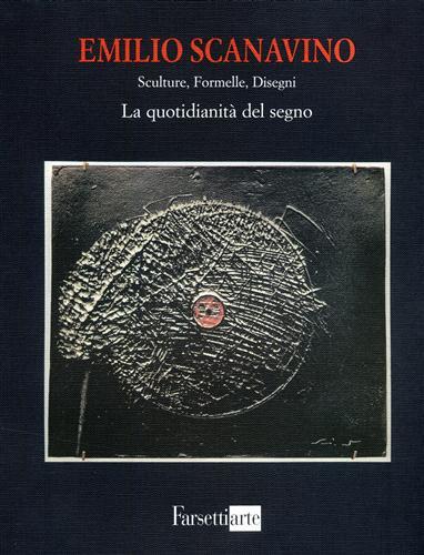 Emilio Scanavino. Sculture, Formelle, Disegni. La quotidianità del segno.