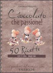 Cioccolato che passione! 50 ricette con il cibo degli dei.