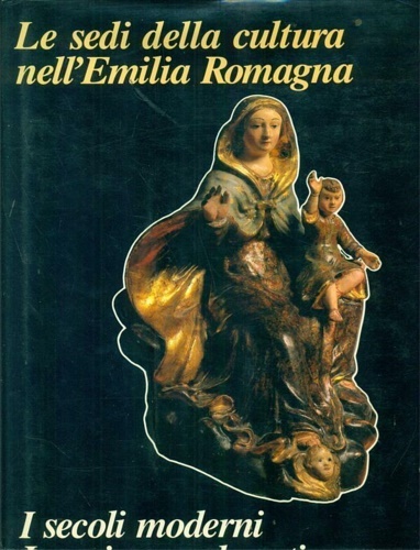 Le sedi della Cultura nella Emilia Romagna. I secoli moderni. …