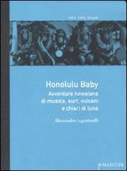 Honolulu baby. Avventure hawaiane di musica, surf, vulcani e chiari …
