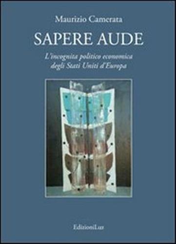 Sapere aude. L'incognita politico economica degli Stati Uniti d'Europa.