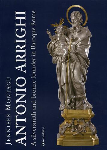 Antonio Arrighi. A silversmith and bronze founder in Baroque Rome.