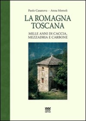 La Romagna Toscana. Mille anni di caccia, mezzadria e carbone.