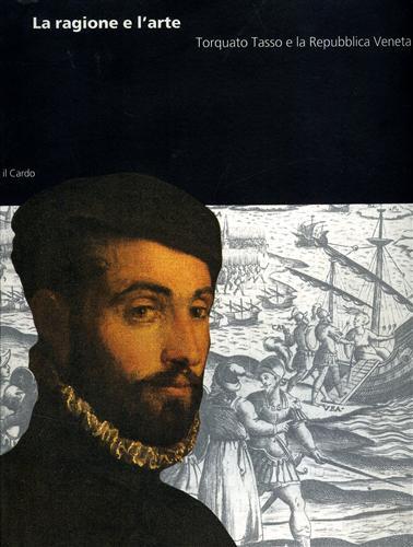 La ragione e l'arte. Torquato Tasso e la Repubblica Veneta.