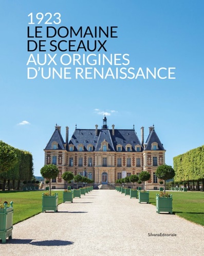1923 Le Domaine de Sceaux . Aux origines d’une renaissance.