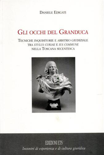 Gli occhi del granduca. Tecniche inquisitorie e arbitrio giudiziale tra …