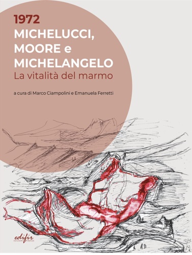 1972 Michelucci, Moore e Michelangelo. La vitalità del marmo.