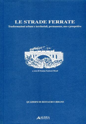 Le strade ferrate. Trasformazioni urbane e territoriali, permanenze, uso e …