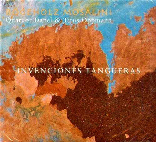 Invenciones Tangueras. Bogeholz, Mosalini, Quator Danel & Titus Oppman: guitar, …