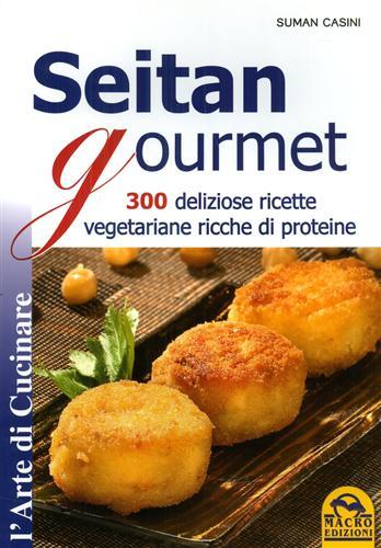 Seitan gourmet. 300 deliziose ricette vegetariane ricche di proteine.