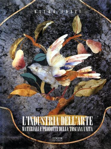 L'Industria dell'Arte. Materiali e prodotti della Toscana unita.