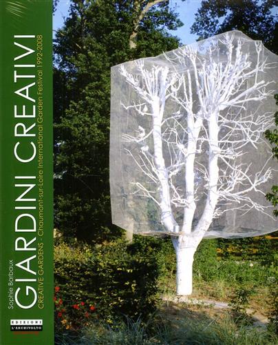 Giardini creativi. Creative Gardens: Chaumont-sur-Loire International Garden Festival 1992-2008.