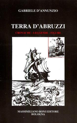 Terra d'Abruzzi: cronache, leggende, figure. Dall'Indice:--Notizie, non sempre liete , …