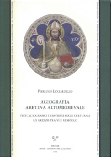 Agiografia aretina altomedievale. Testi agiografici e contesti socio-culturali ad Arezzo …