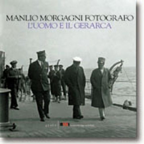 Manlio Morgagni fotografo. L'uomo e il gerarca.