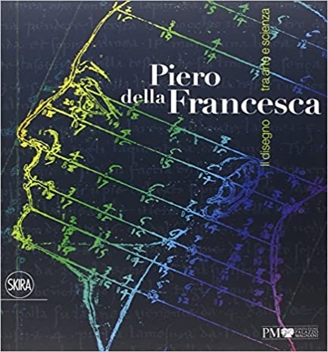 Piero della Francesca. Il disegno tra arte e scienza.