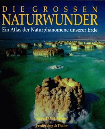 Die grossen Naturwunder. Ein Atlas der Naturphänomene unserer Erde.