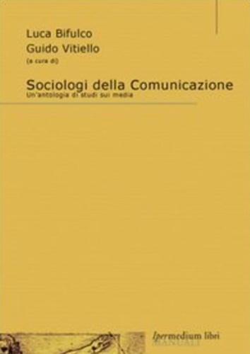 Sociologi della comunicazione. Un'antologia di studi sui media.