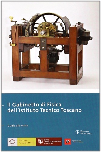 Il gabinetto di fisica dell'Istituto tecnico toscano. Guida alla visita.