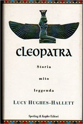 Cleopatra. Storia, mito, leggenda.