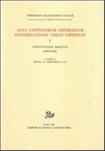 Acta Capitulorum Generalium Congregationis Vallis Umbrosae. Vol.I: Institutiones Abbatum (1095-1310).