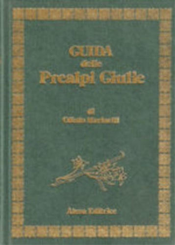 Guida delle Prealpi Giulie. Vol. 1-2. Con testi di G.Bragato, …