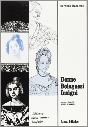 Donne bolognesi insigni. Cenni Biografici e ritratti d'insigni donne bolognesi …
