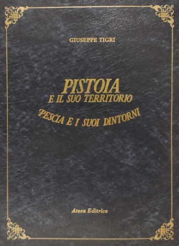 Pistoia e il suo Territorio. Pescia e i suoi dintorni. …