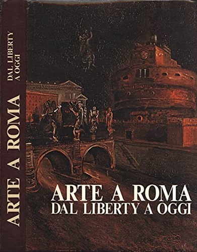 Arte a Roma dal Liberty ad oggi.