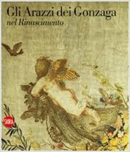 Gli arazzi dei Gonzaga nel Rinascimento.