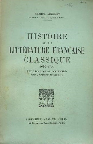 Histoire de la Littérature Francaise Classique 1660-1700. Ses caractères véritables, …