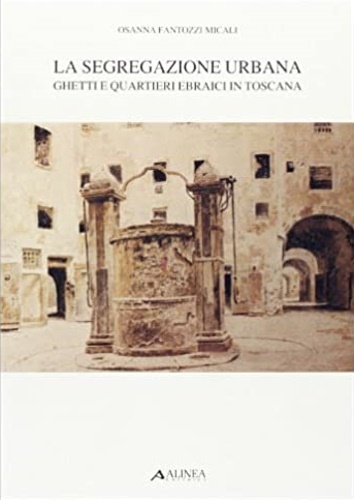 La segregazione urbana. Ghetti e quartieri ebraici in Toscana. Firenze, …