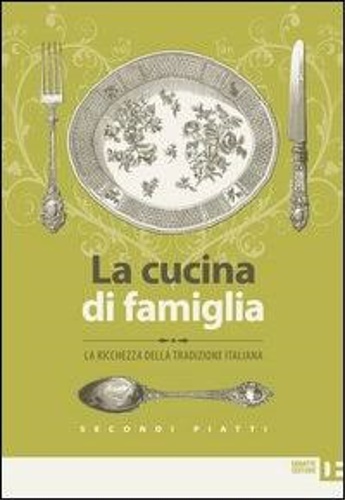 La cucina di famiglia. La ricchezza della tradizione italiana. Secondi …