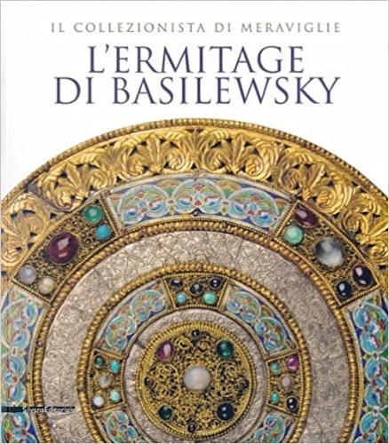 L'Ermitage di Basilewsky. Il collezionista di meraviglie.