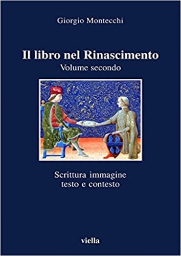 Il libro nel Rinascimento. Vol.Secondo:Scrittura e immagine, testo e contesto.