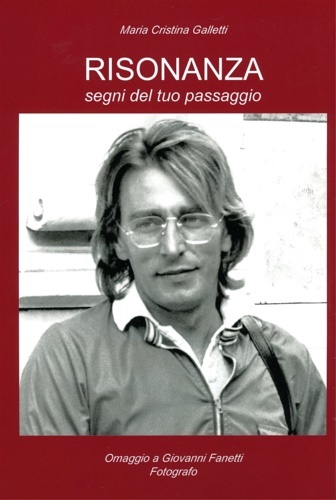 Risonanza. Segni del tuo passaggio. Omaggio a Giovanni Fanetti, Fotografo.