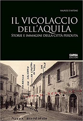 Il vicolaccio dell'Aquila. Storie e immagini della città perduta.