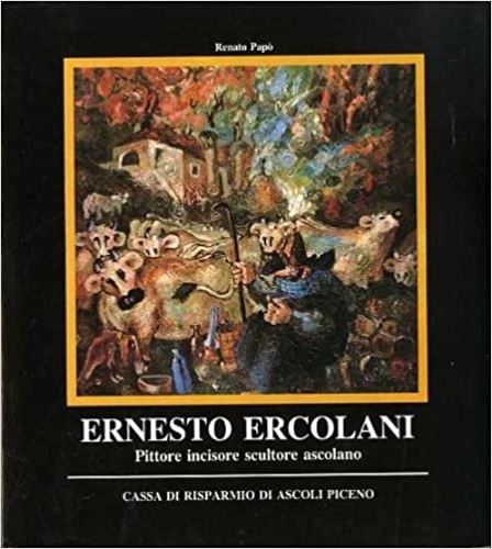 Ernesto Ercolani. Pittore incisore scultore ascolano (1909-1974).