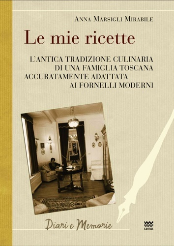 Le mie ricette. L'antica tradizione culinaria di una famiglia toscana …