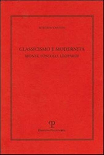 Classicismo e modernità. Monti, Foscolo e Leopardi.