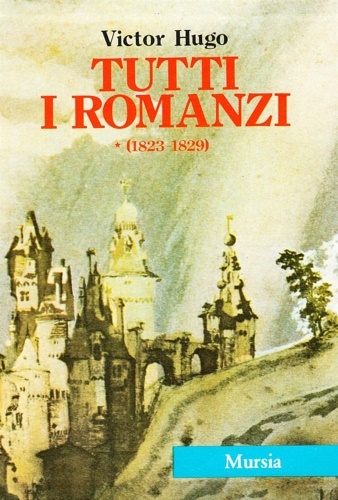 Tutti i romanzi I: 1823.1829. Han d'Islanda-Bug-Jargal-L'ultimo giorno di un …