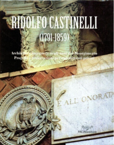 Ridolfo Castinelli (1791-1859). Architetto e Ingegnere negli anni del Risorgimento.