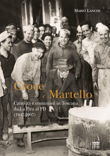 Croce martello. Cattolici e comunisti in Toscana da La Pira …