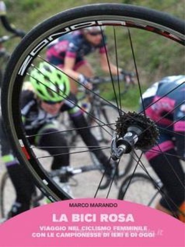 La bici rosa. Viaggio nel ciclismo femminile con le campionesse …