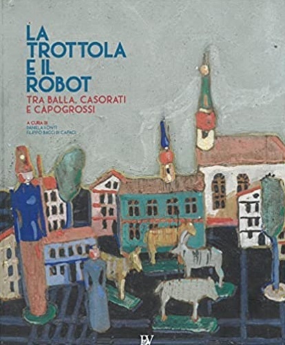 La Trottola e il Robot. Tra Balla, Casorati e Capogrossi.