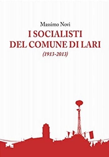 I socialisti del Comune di Lari (1913-2013)