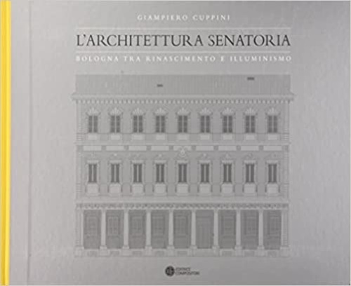 L'architettura senatoria. Bologna tra Rinascimento e illuminismo.